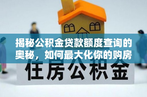 溪州揭秘公积金贷款额度查询的奥秘，如何最大化你的购房资金