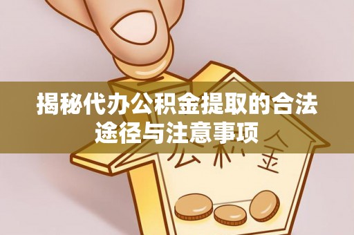 溪州揭秘代办公积金提取的合法途径与注意事项