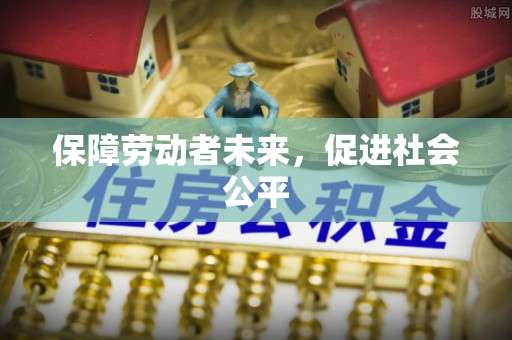 溪州保障劳动者未来，促进社会公平