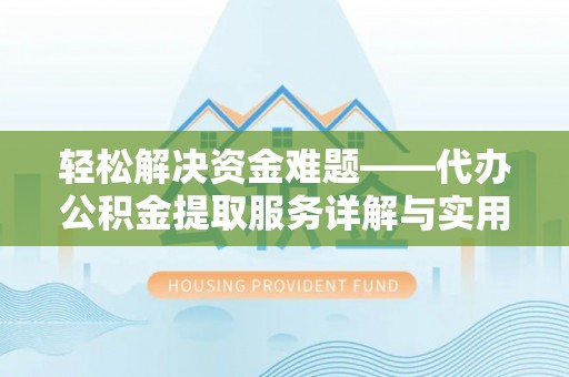溪州轻松解决资金难题——代办公积金提取服务详解与实用指南