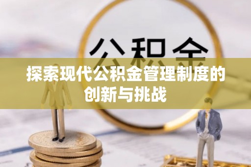 溪州探索现代公积金管理制度的创新与挑战