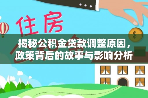 溪州揭秘公积金贷款调整原因，政策背后的故事与影响分析